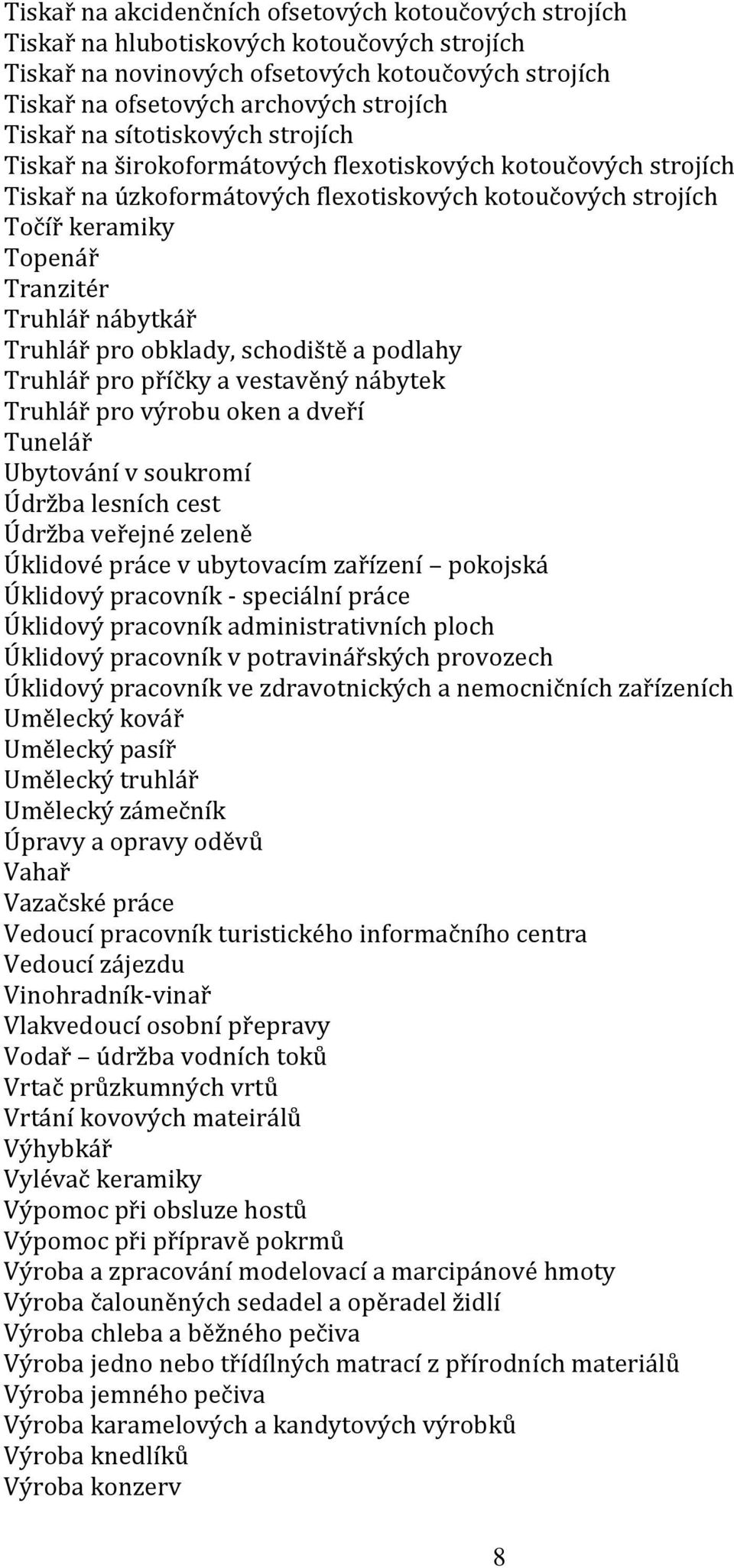 nábytkář Truhlář pro obklady, schodiště a podlahy Truhlář pro příčky a vestavěný nábytek Truhlář pro výrobu oken a dveří Tunelář Ubytování v soukromí Údržba lesních cest Údržba veřejné zeleně