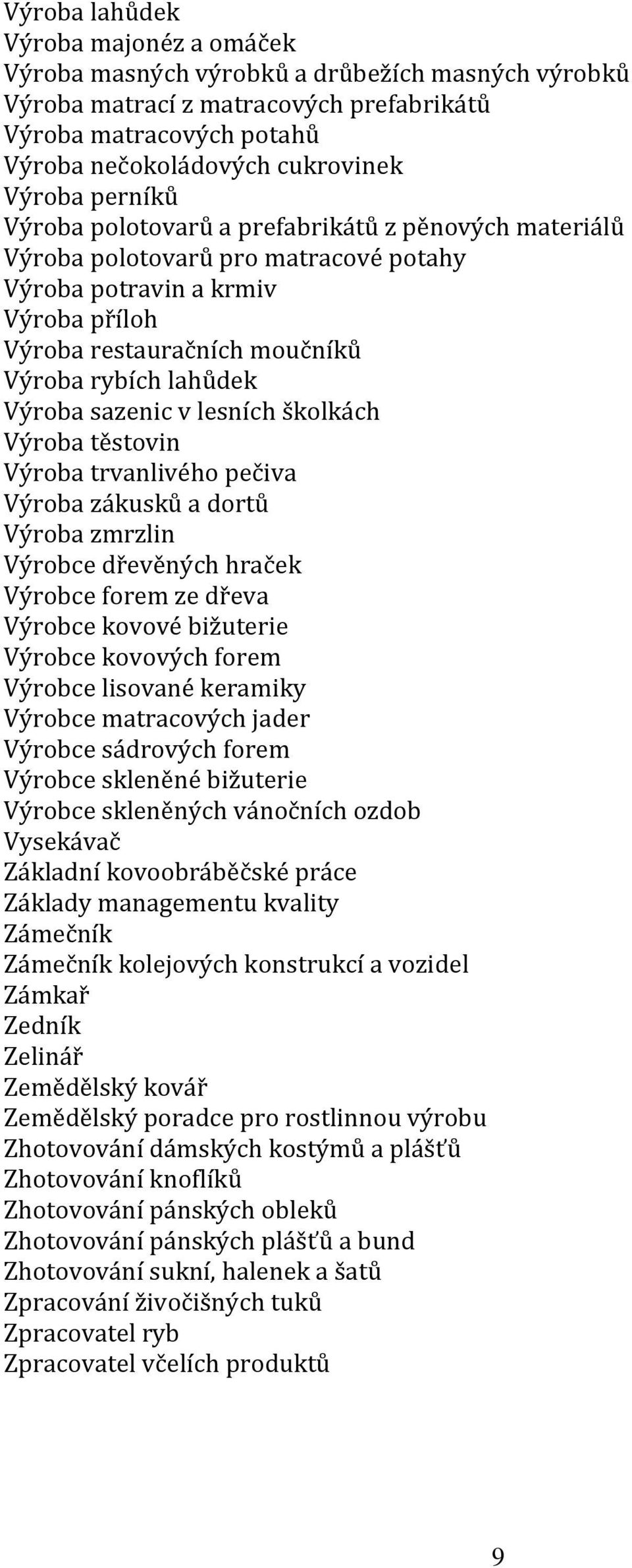 sazenic v lesních školkách Výroba těstovin Výroba trvanlivého pečiva Výroba zákusků a dortů Výroba zmrzlin Výrobce dřevěných hraček Výrobce forem ze dřeva Výrobce kovové bižuterie Výrobce kovových