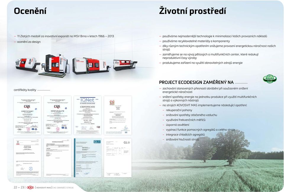 které redukují neproduktivní časy výroby produkujeme zařízení na využití obnovitelných zdrojů energie certifikáty kvality PROJECT ECODESIGN ZAMĚŘENÝ NA zachování stanovených přesností obrábění při