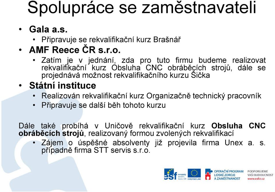 rekvalifikační kurz Organizačně technický pracovník Připravuje se další běh tohoto kurzu Dále také probíhá v Uničově rekvalifikační kurz Obsluha CNC