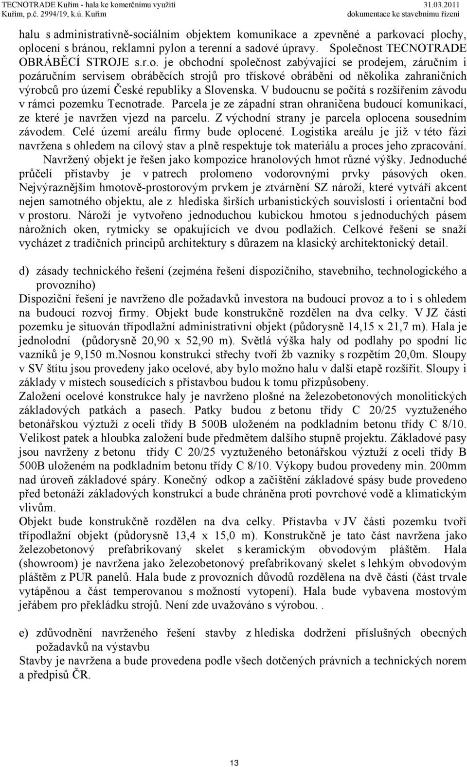 V budoucnu se počítá s rozšířením závodu v rámci pozemku Tecnotrade. Parcela je ze západní stran ohraničena budoucí komunikací, ze které je navržen vjezd na parcelu.