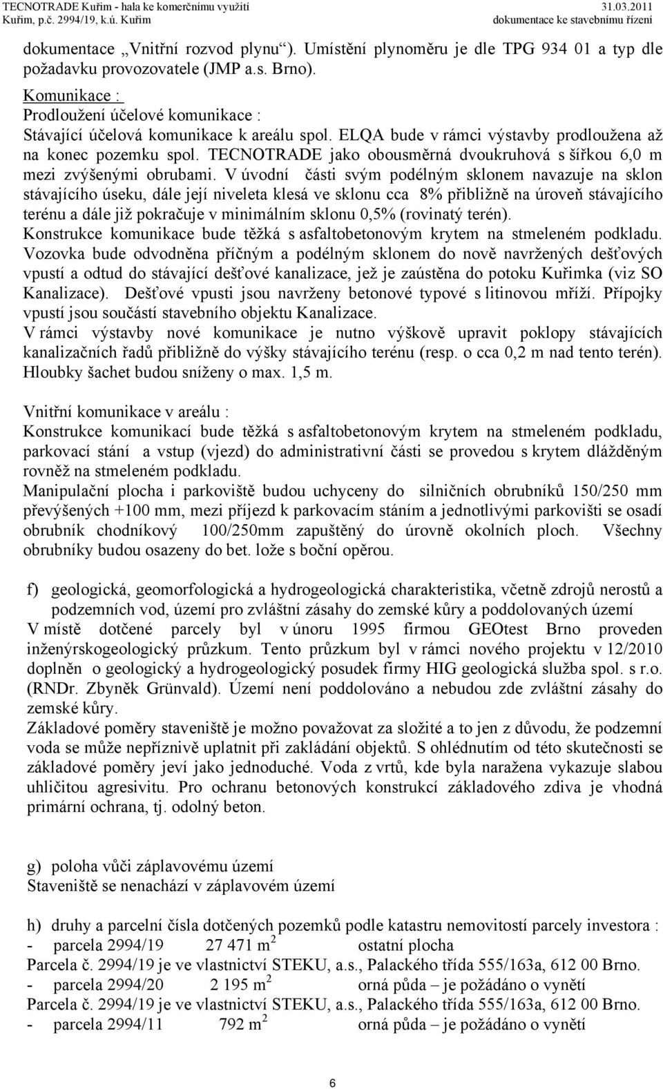 TECNOTRADE jako obousměrná dvoukruhová s šířkou 6,0 m mezi zvýšenými obrubami.