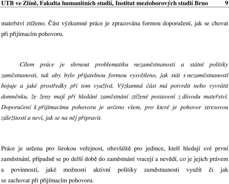 Výzkumná část má potvrdit nebo vyvrátit domněnku, že ženy mají při hledání zaměstnání ztížené postavení z důvodu mateřství.