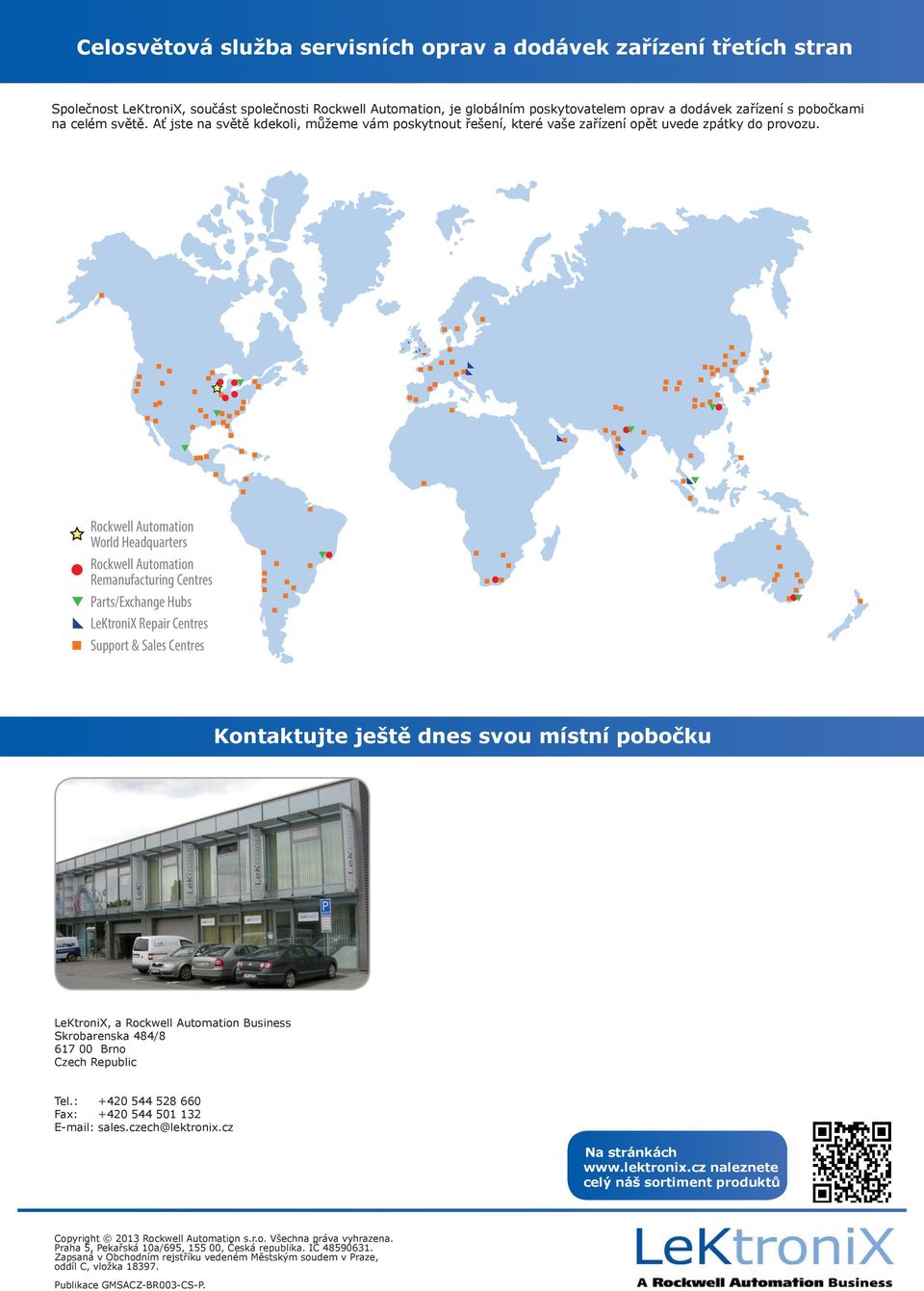 Rockwell Automation World Headquarters Rockwell Automation Remanufacturing Centres Parts/Exchange Hubs LeKtroniX Repair Centres Support & Sales Centres Kontaktujte ještě dnes svou místní pobočku