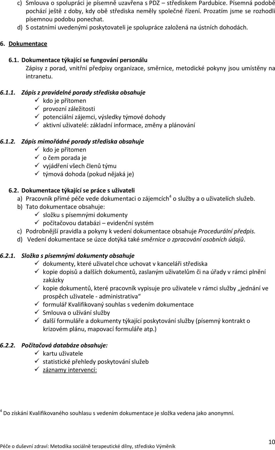 Dokumentace týkající se fungování personálu Zápisy z porad, vnitřní předpisy organizace, směrnice, metodické pokyny jsou umístěny na intranetu. 6.1.