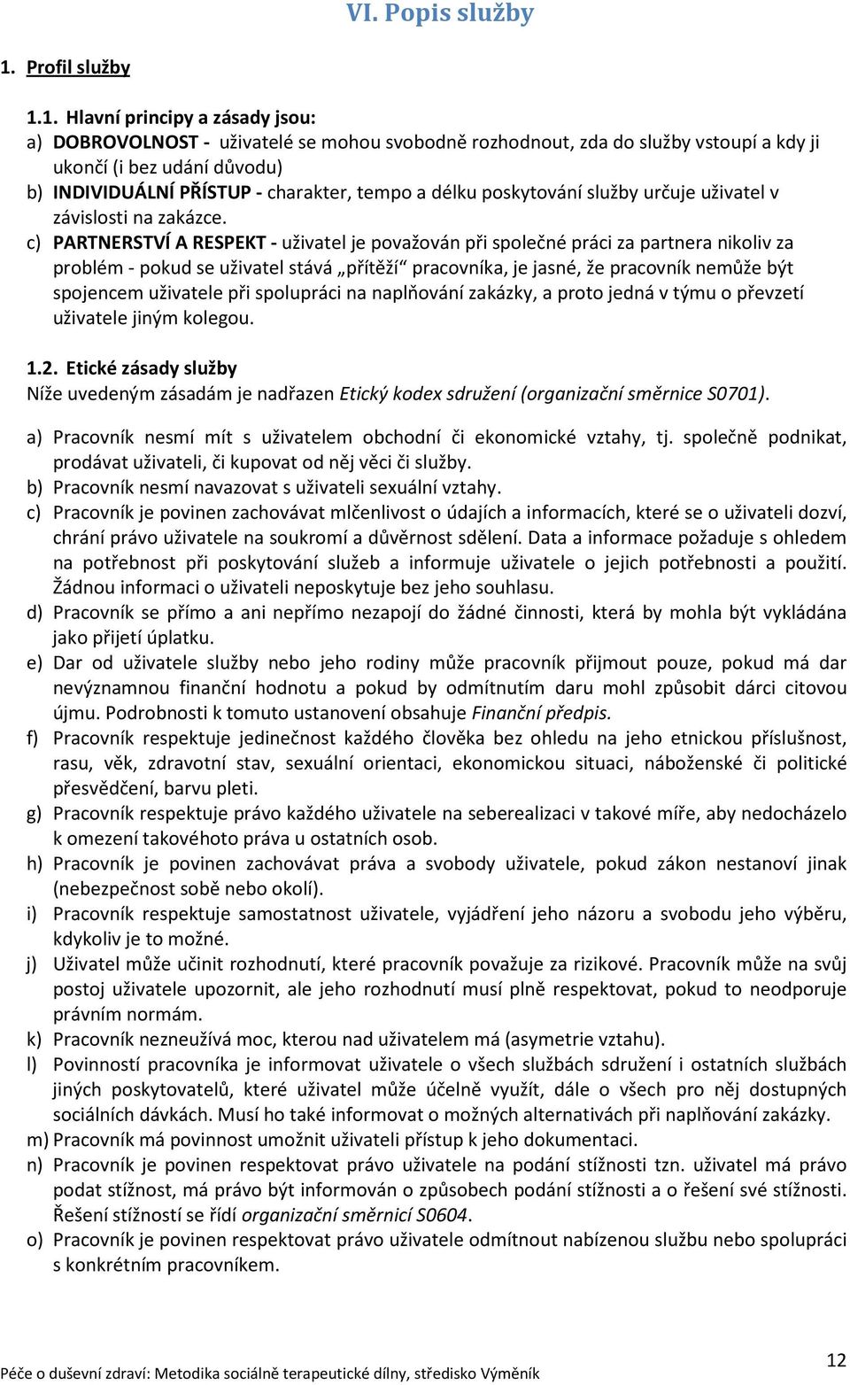 1. Hlavní principy a zásady jsou: a) DOBROVOLNOST - uživatelé se mohou svobodně rozhodnout, zda do služby vstoupí a kdy ji ukončí (i bez udání důvodu) b) INDIVIDUÁLNÍ PŘÍSTUP - charakter, tempo a