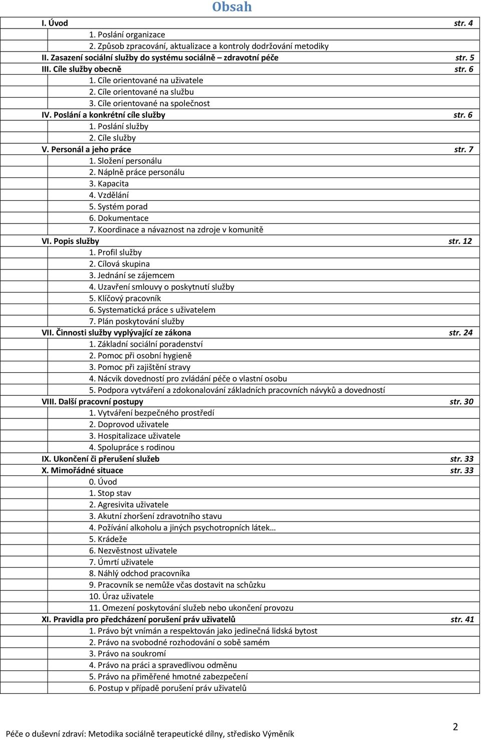 Cíle služby V. Personál a jeho práce str. 7 1. Složení personálu 2. Náplně práce personálu 3. Kapacita 4. Vzdělání 5. Systém porad 6. Dokumentace 7. Koordinace a návaznost na zdroje v komunitě VI.