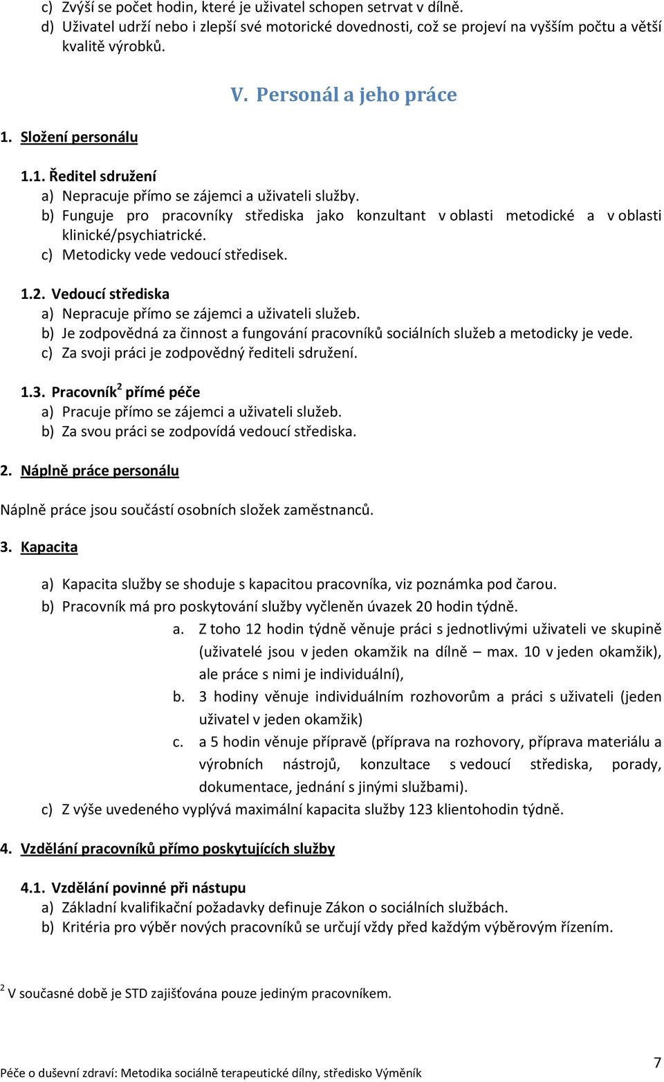 b) Funguje pro pracovníky střediska jako konzultant v oblasti metodické a v oblasti klinické/psychiatrické. c) Metodicky vede vedoucí středisek. 1.2.