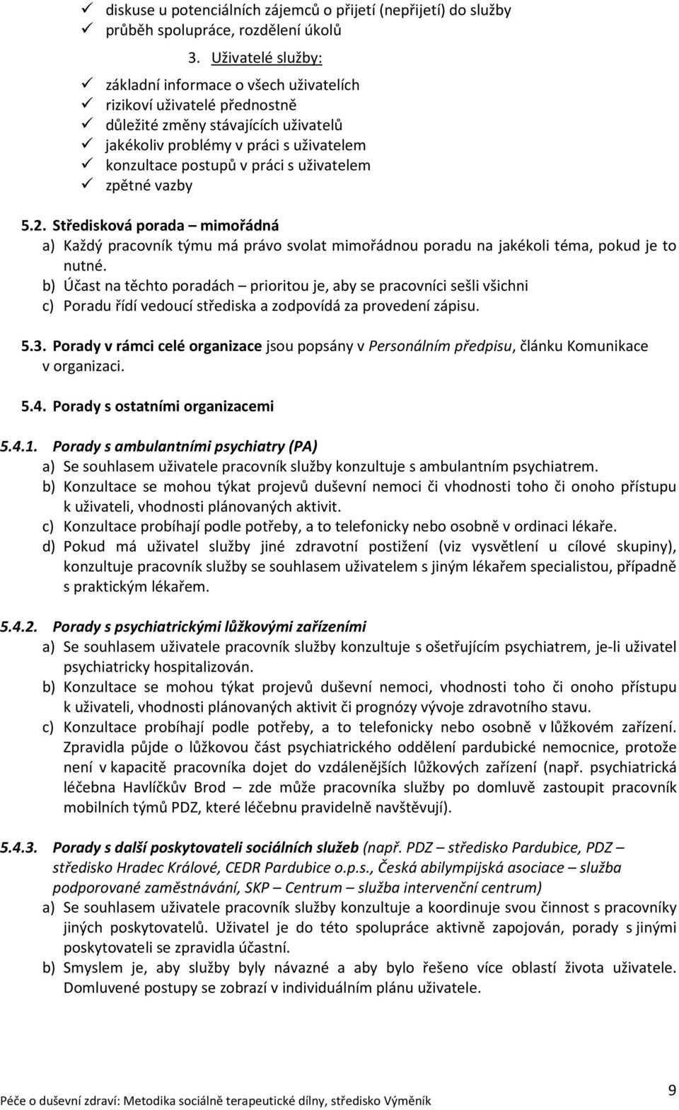 uživatelem zpětné vazby 5.2. Středisková porada mimořádná a) Každý pracovník týmu má právo svolat mimořádnou poradu na jakékoli téma, pokud je to nutné.