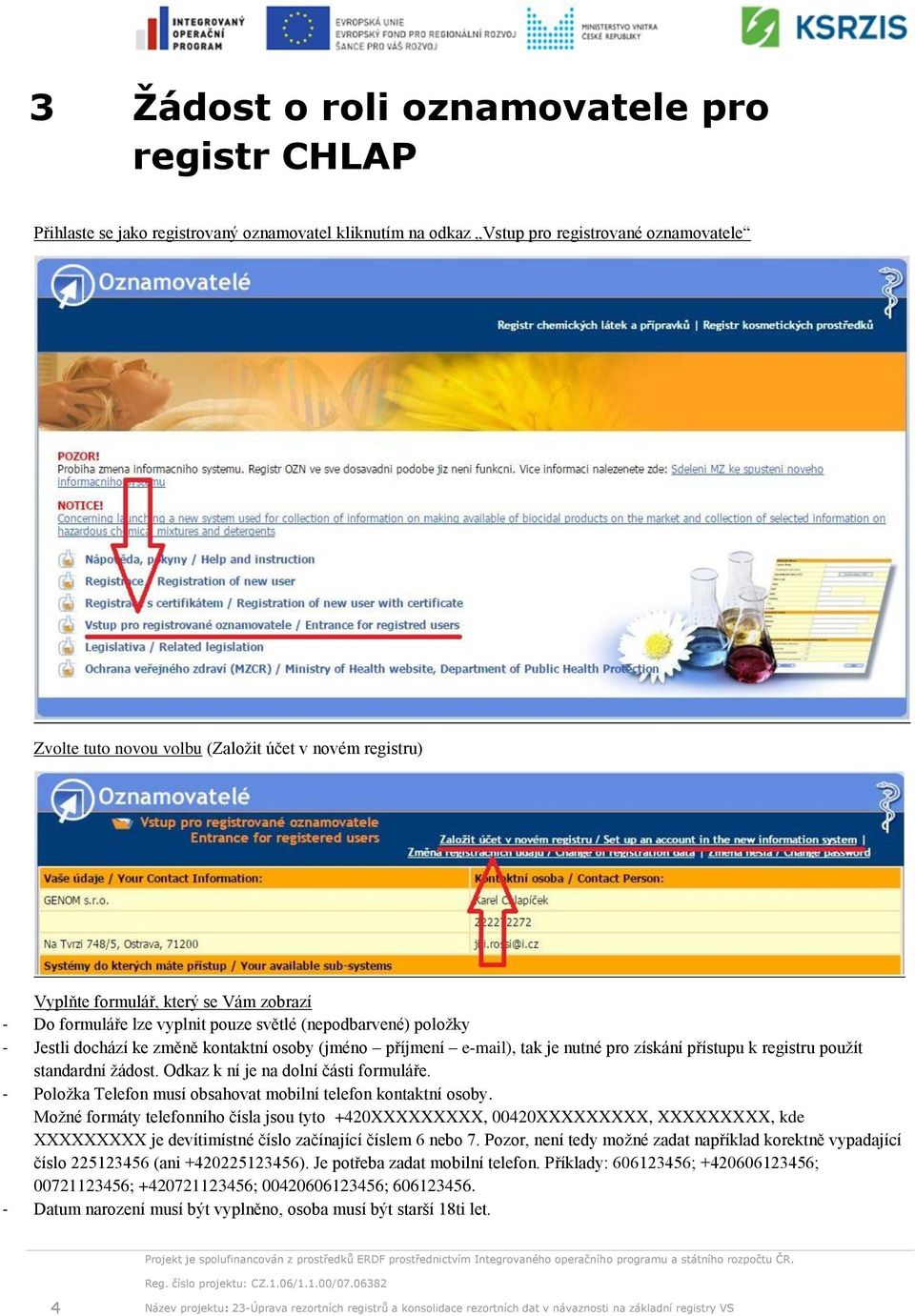 získání přístupu k registru použít standardní žádost. Odkaz k ní je na dolní části formuláře. - Položka Telefon musí obsahovat mobilní telefon kontaktní osoby.