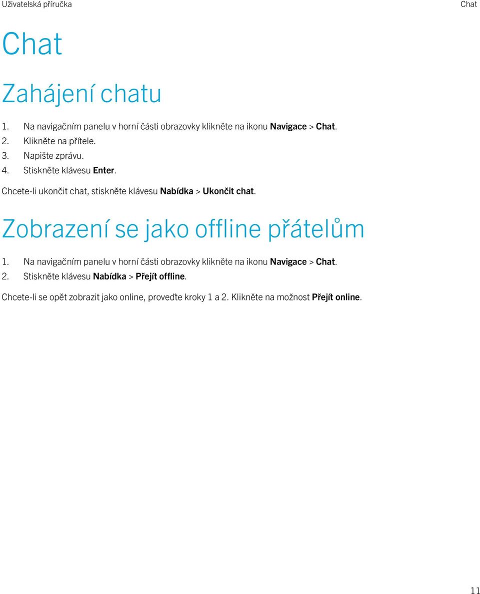 Chcete-li ukončit chat, stiskněte klávesu Nabídka > Ukončit chat. Zobrazení se jako offline přátelům 1.