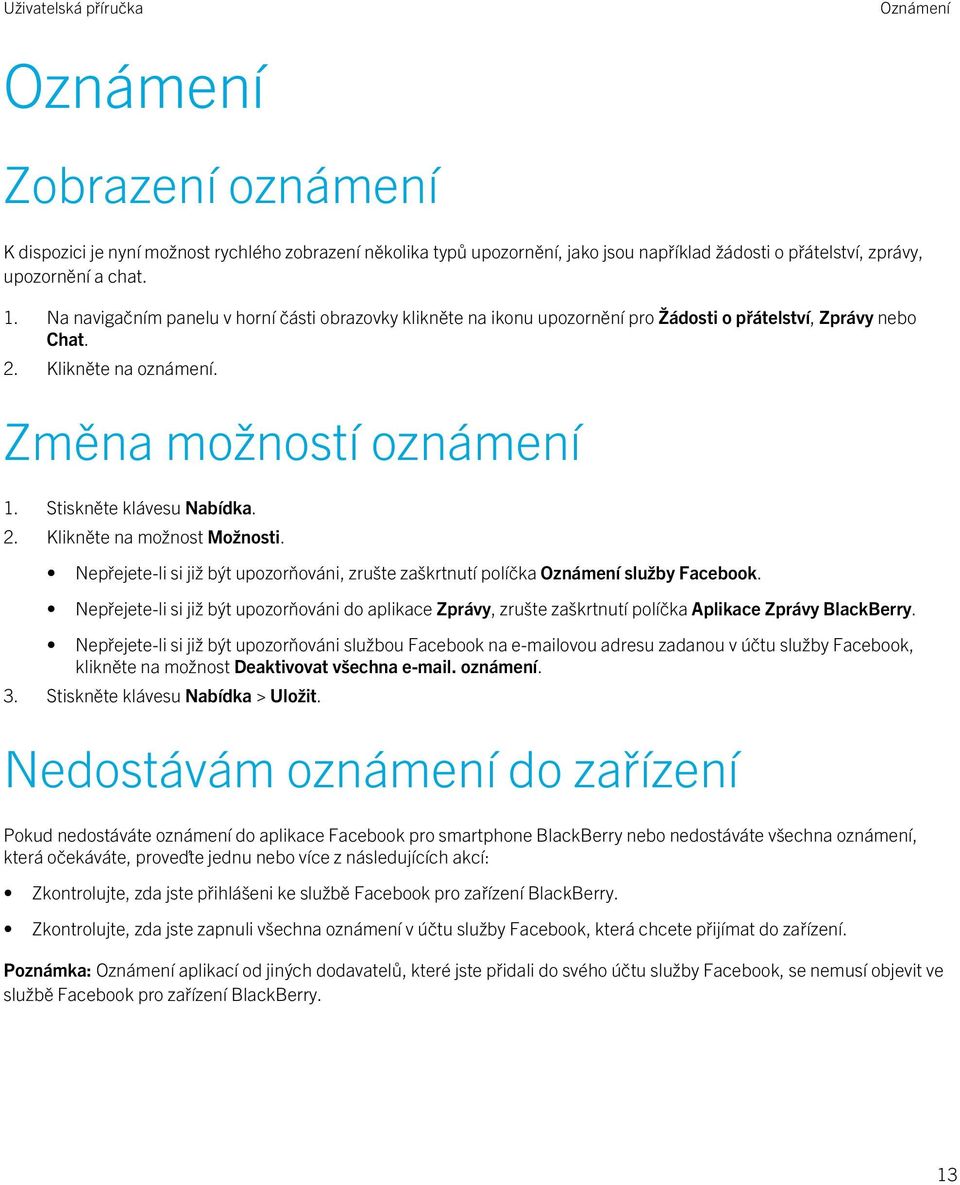 Nepřejete-li si již být upozorňováni, zrušte zaškrtnutí políčka Oznámení služby Facebook. Nepřejete-li si již být upozorňováni do aplikace Zprávy, zrušte zaškrtnutí políčka Aplikace Zprávy BlackBerry.