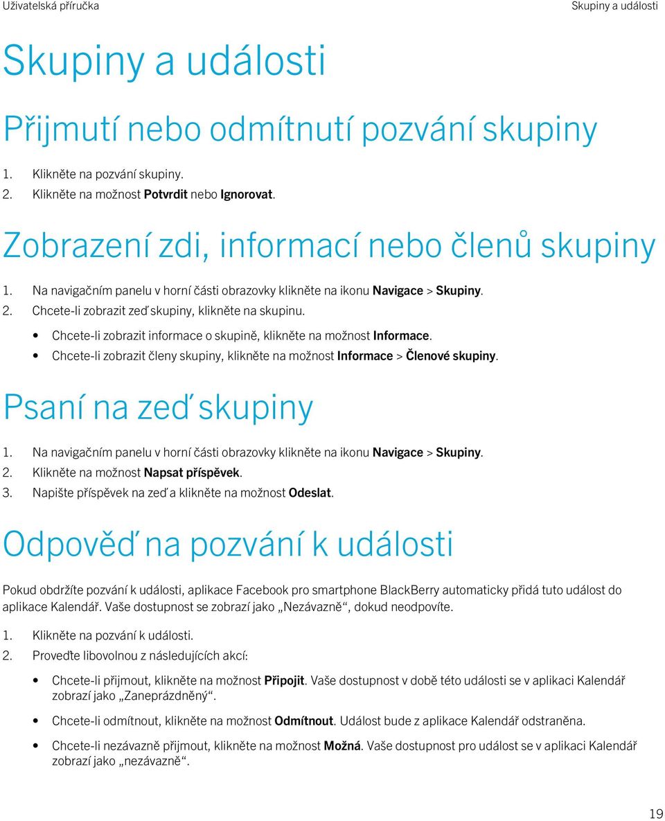 Chcete-li zobrazit informace o skupině, klikněte na možnost Informace. Chcete-li zobrazit členy skupiny, klikněte na možnost Informace > Členové skupiny. Psaní na zeď skupiny 1.