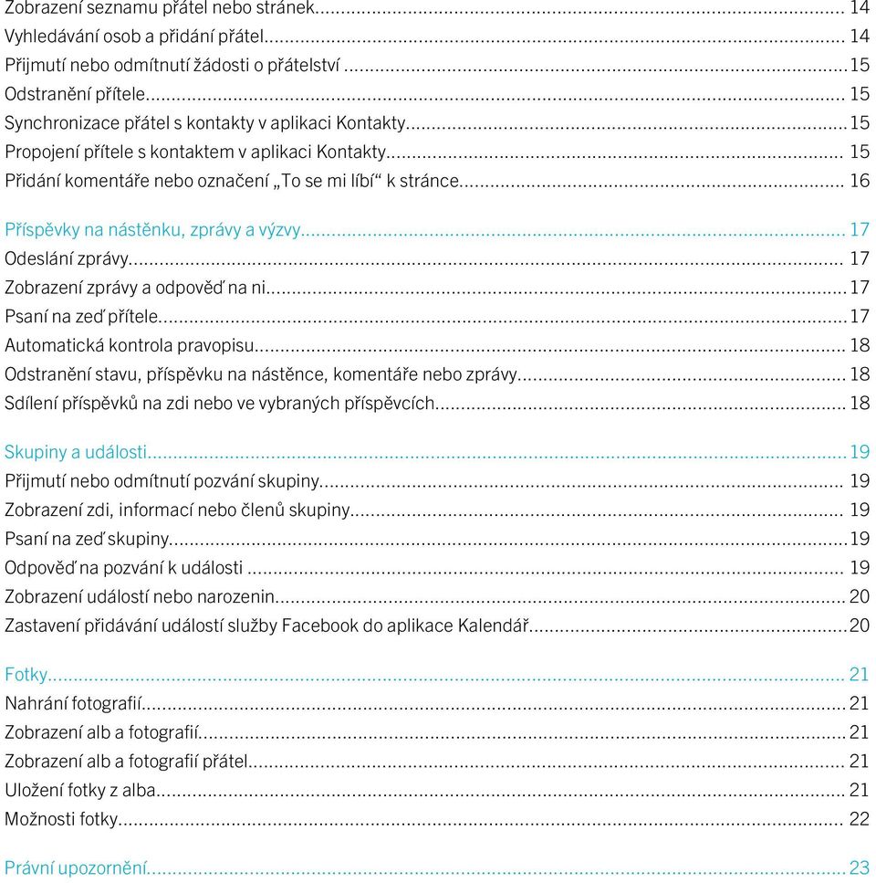 .. 16 Příspěvky na nástěnku, zprávy a výzvy... 17 Odeslání zprávy... 17 Zobrazení zprávy a odpověď na ni...17 Psaní na zeď přítele...17 Automatická kontrola pravopisu.