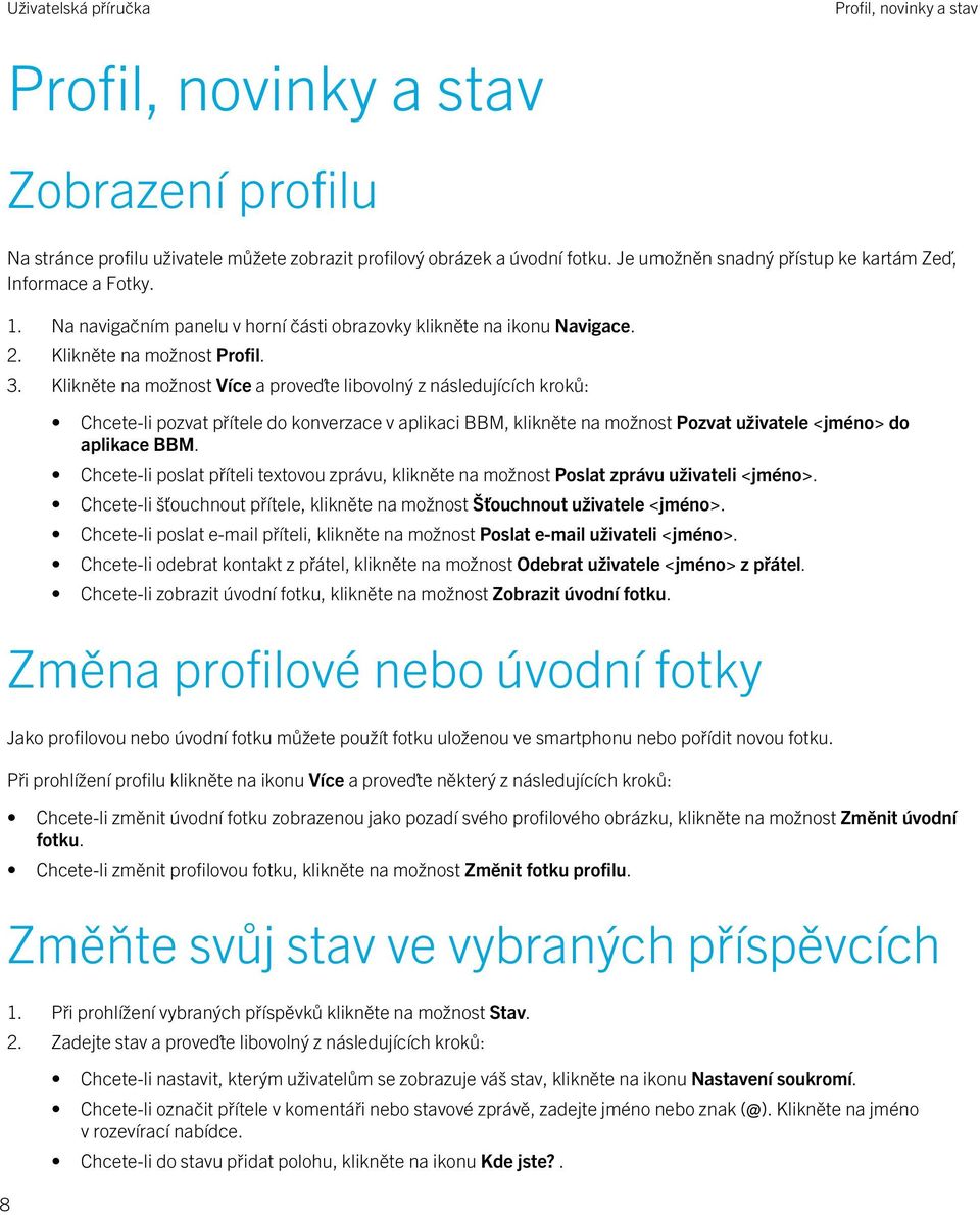 Klikněte na možnost Více a proveďte libovolný z následujících kroků: Chcete-li pozvat přítele do konverzace v aplikaci BBM, klikněte na možnost Pozvat uživatele <jméno> do aplikace BBM.