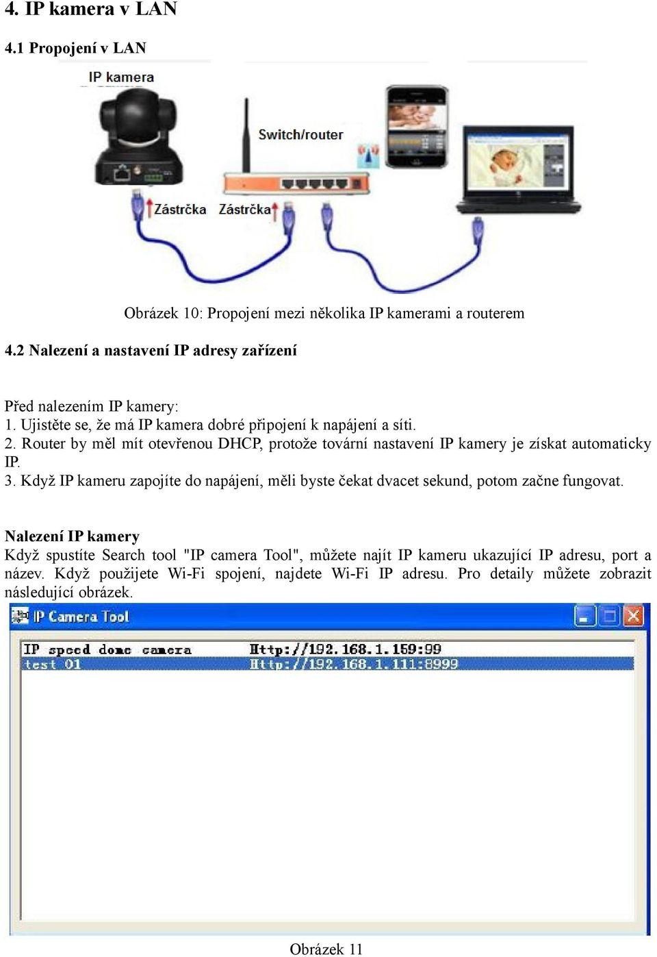 Router by měl mít otevřenou DHCP, protože tovární nastavení IP kamery je získat automaticky IP. 3.