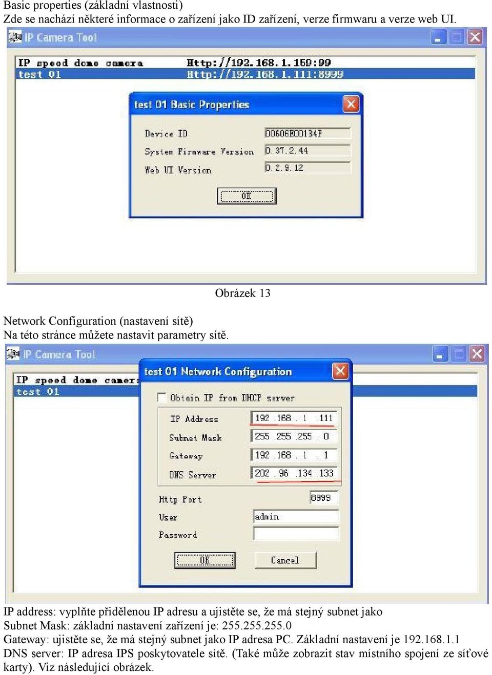 IP address: vyplňte přidělenou IP adresu a ujistěte se, že má stejný subnet jako Subnet Mask: základní nastavení zařízení je: 255.