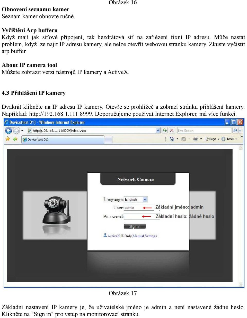 About IP camera tool Můžete zobrazit verzi nástrojů IP kamery a ActiveX. 4.3 Přihlášení IP kamery Dvakrát klikněte na IP adresu IP kamery.