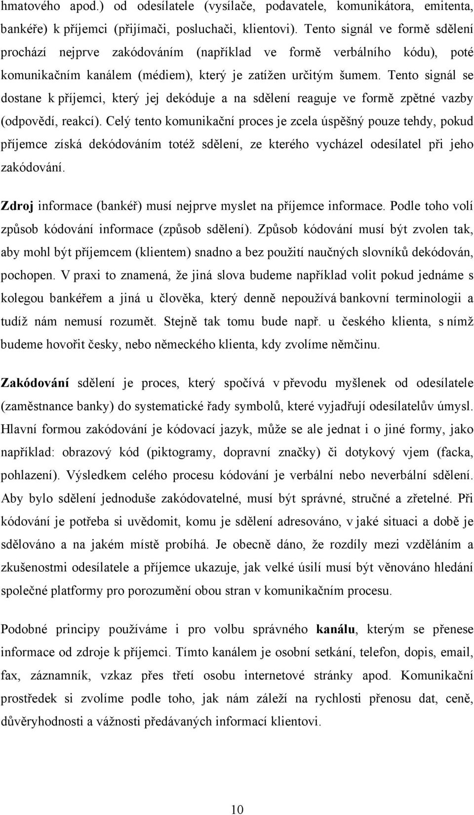 Tento signál se dostane k příjemci, který jej dekóduje a na sdělení reaguje ve formě zpětné vazby (odpovědí, reakcí).