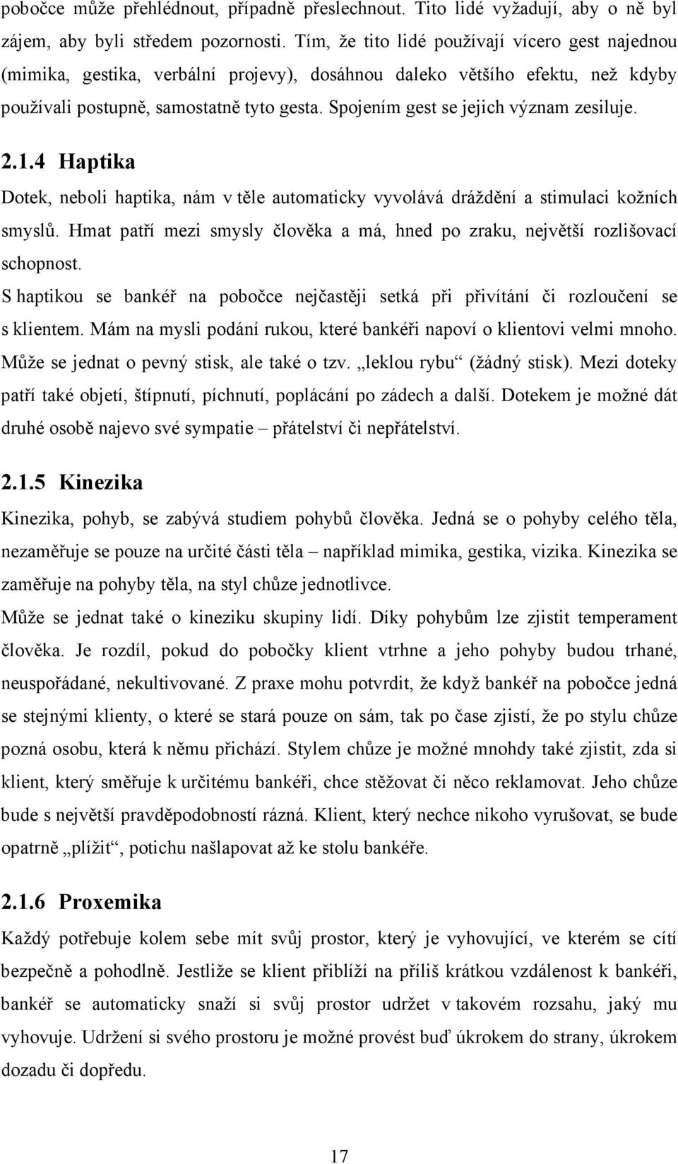 Spojením gest se jejich význam zesiluje. 2.1.4 Haptika Dotek, neboli haptika, nám v těle automaticky vyvolává dráždění a stimulaci kožních smyslů.