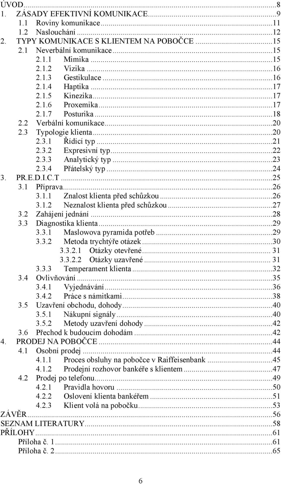 ..22 2.3.3 Analytický typ...23 2.3.4 Přátelský typ...24 3. PR.E.D.I.C.T...25 3.1 Příprava...26 3.1.1 Znalost klienta před schůzkou...26 3.1.2 Neznalost klienta před schůzkou...27 3.2 Zahájení jednání.