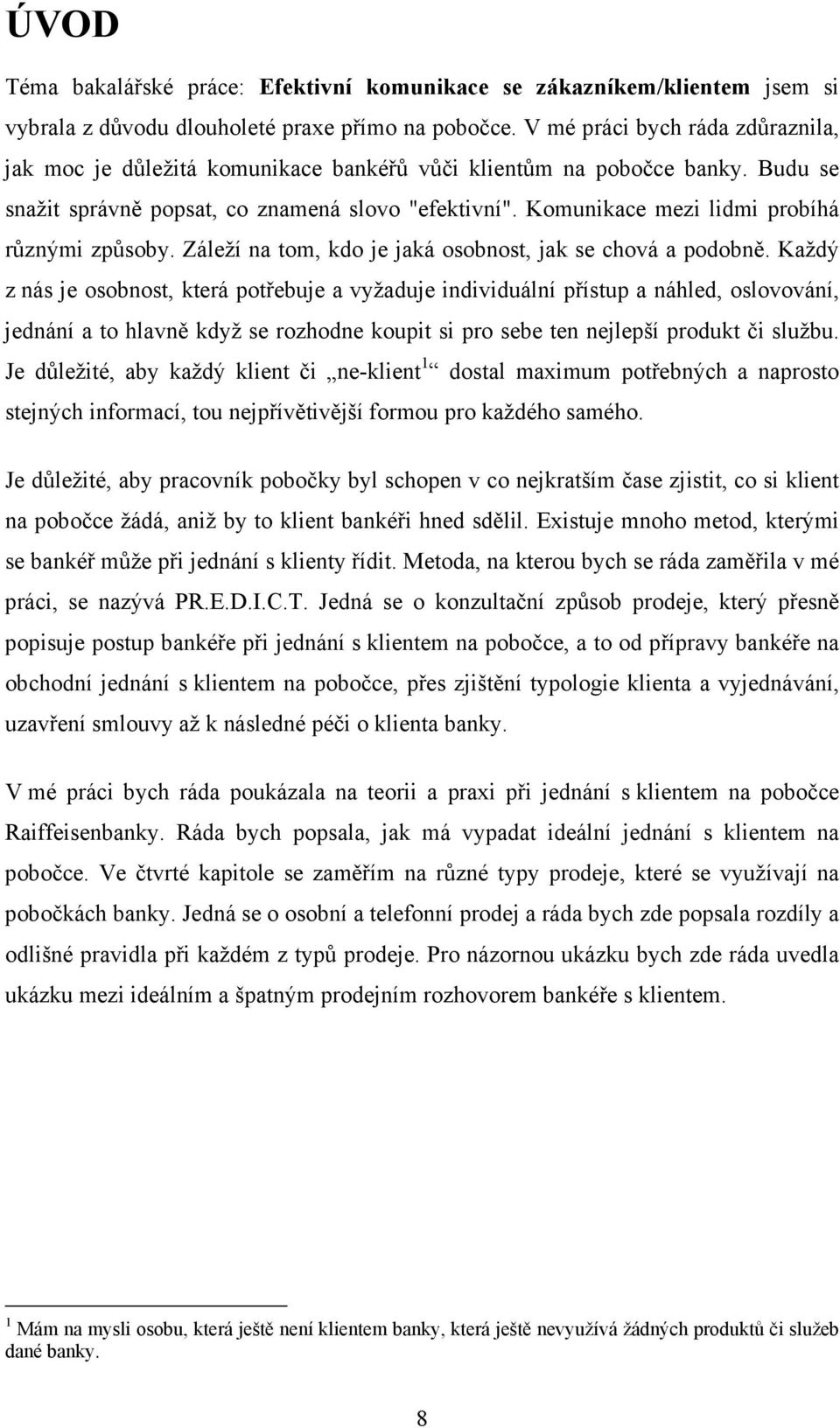 Komunikace mezi lidmi probíhá různými způsoby. Záleží na tom, kdo je jaká osobnost, jak se chová a podobně.