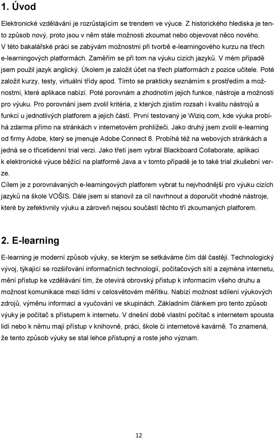 Úkolem je založit účet na třech platformách z pozice učitele. Poté založit kurzy, testy, virtuální třídy apod. Tímto se prakticky seznámím s prostředím a možnostmi, které aplikace nabízí.