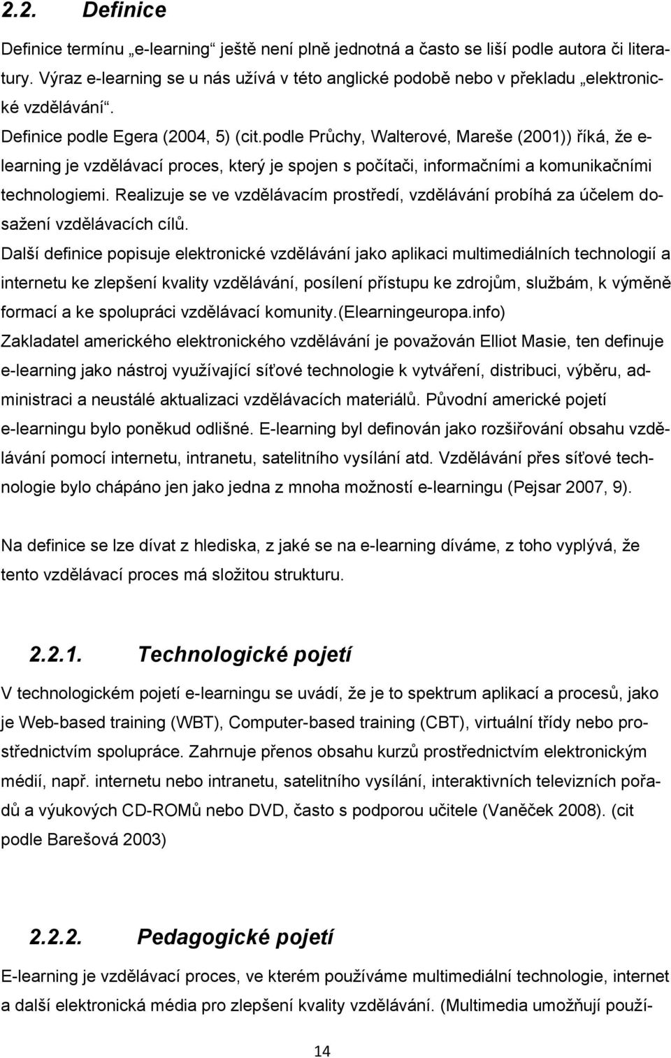 podle Průchy, Walterové, Mareše (2001)) říká, že e- learning je vzdělávací proces, který je spojen s počítači, informačními a komunikačními technologiemi.