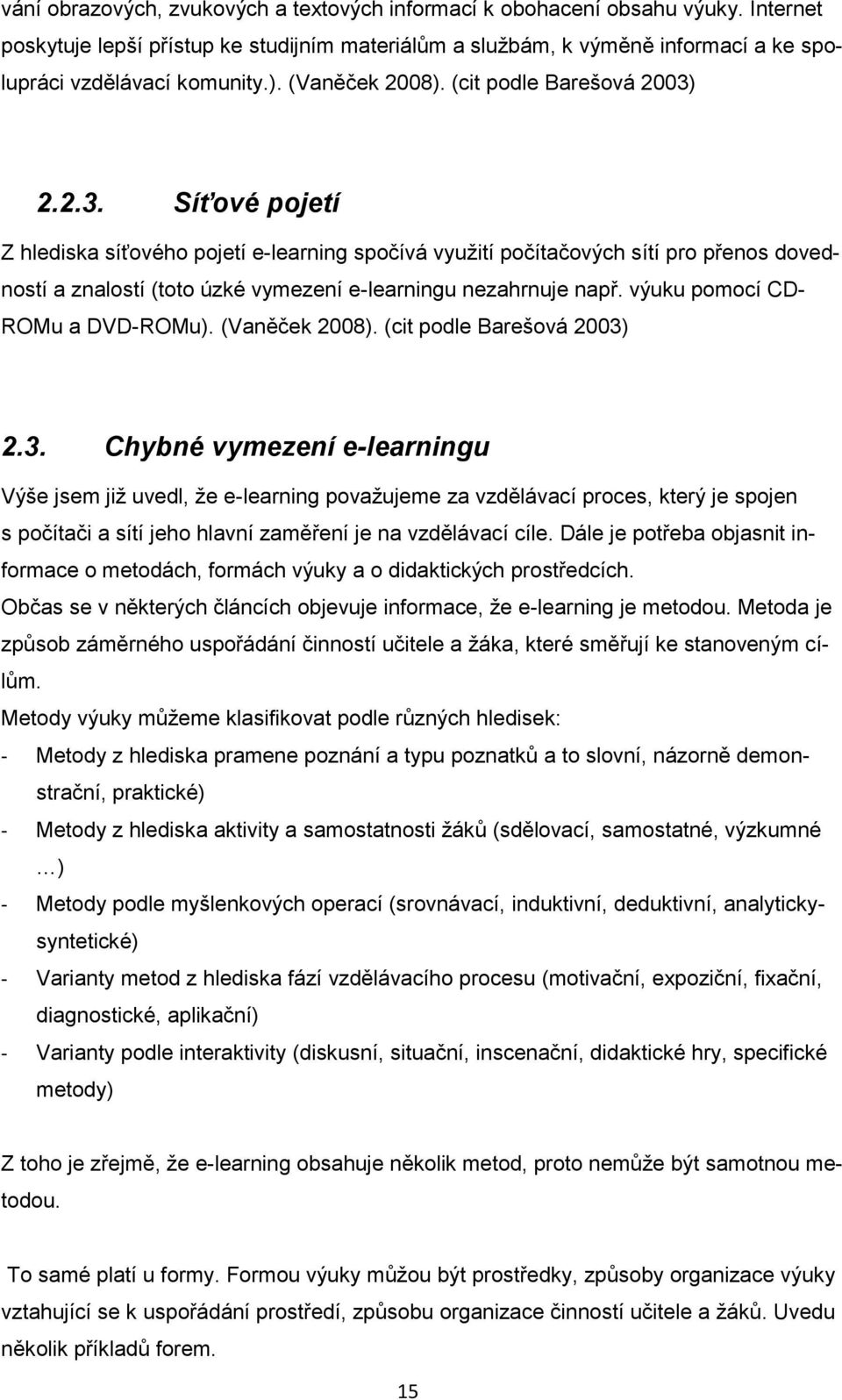 2.2.3. Síťové pojetí Z hlediska síťového pojetí e-learning spočívá využití počítačových sítí pro přenos dovedností a znalostí (toto úzké vymezení e-learningu nezahrnuje např.