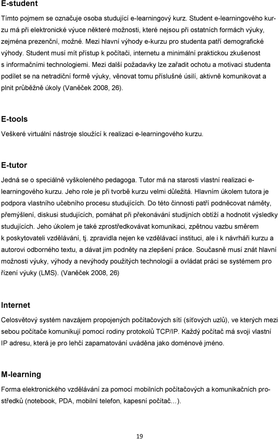 Mezi hlavní výhody e-kurzu pro studenta patří demografické výhody. Student musí mít přístup k počítači, internetu a minimální praktickou zkušenost s informačními technologiemi.