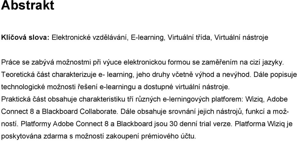 Dále popisuje technologické možnosti řešení e-learningu a dostupné virtuální nástroje.