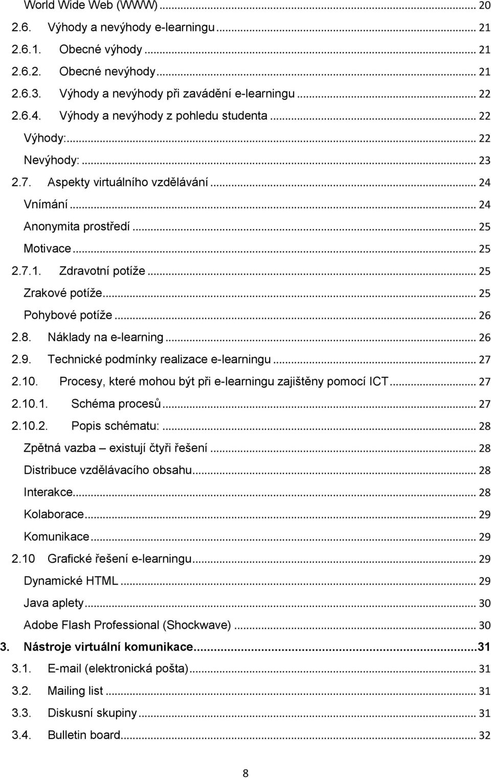 .. 25 Zrakové potíže... 25 Pohybové potíže... 26 2.8. Náklady na e-learning... 26 2.9. Technické podmínky realizace e-learningu... 27 2.10.