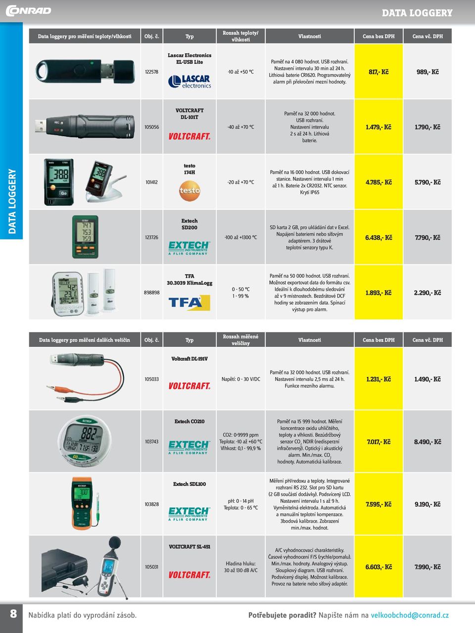 Programovatelný alarm při překročení mezní hodnoty. 817,- Kč 989,- Kč 105056 VOLTCRAFT DL-101T -40 až +70 C Paměť na 32 000 hodnot. USB rozhraní. Nastavení intervalu 2 s až 24 h. Lithiová baterie. 1.479,- Kč 1.