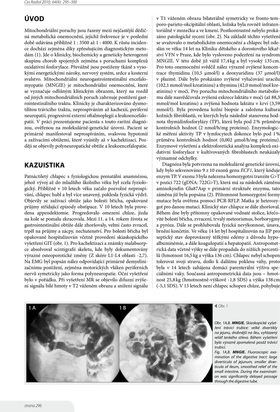 Jde o klinicky, biochemicky a geneticky heterogenní skupinu chorob spojených zejména s poruchami komplexů oxidativní fosforylace.