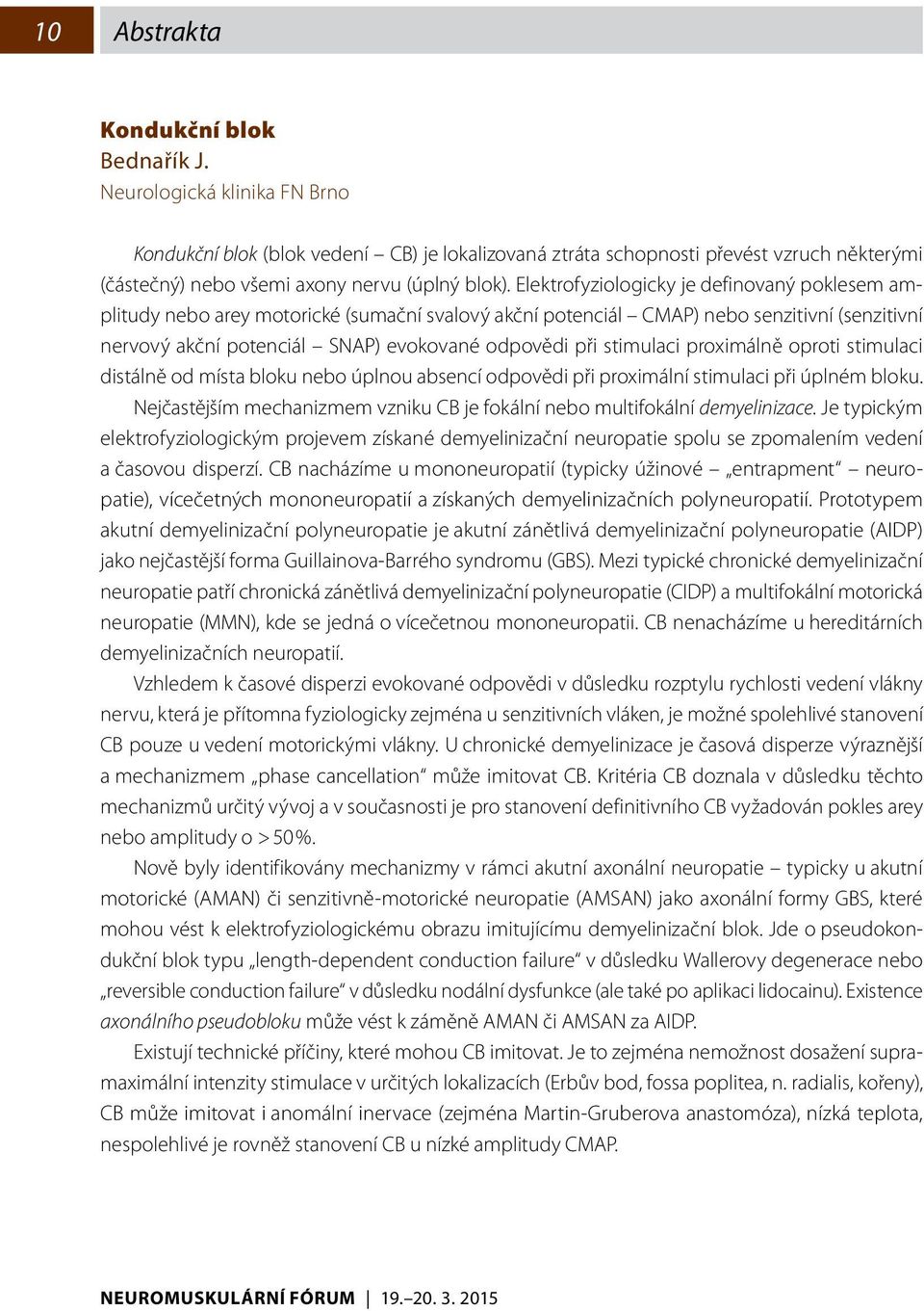 Elektrofyziologicky je definovaný poklesem amplitudy nebo arey motorické (sumační svalový akční potenciál CMAP) nebo senzitivní (senzitivní nervový akční potenciál SNAP) evokované odpovědi při