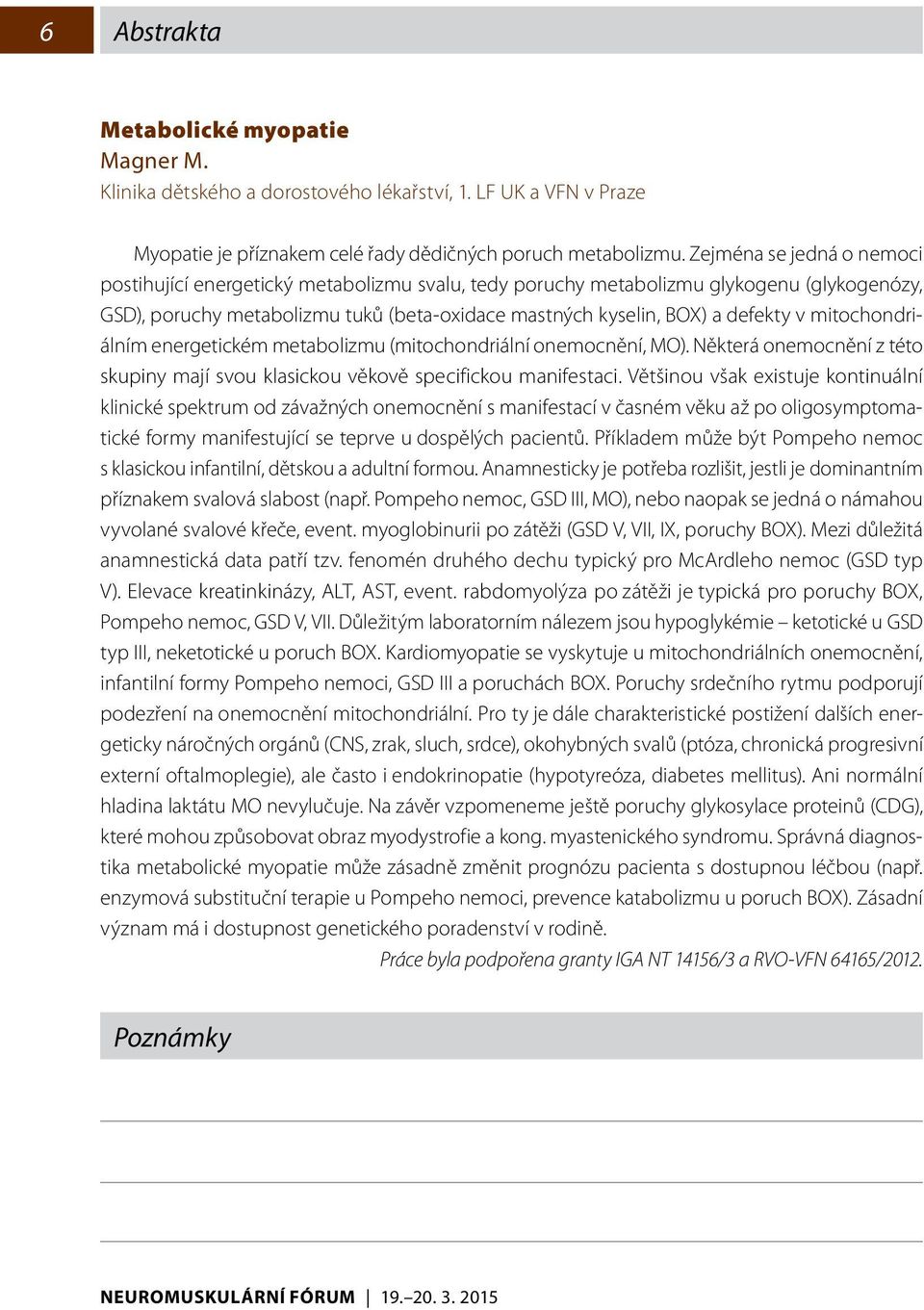 mitochondriálním energetickém metabolizmu (mitochondriální onemocnění, MO). Některá onemocnění z této skupiny mají svou klasickou věkově specifickou manifestaci.