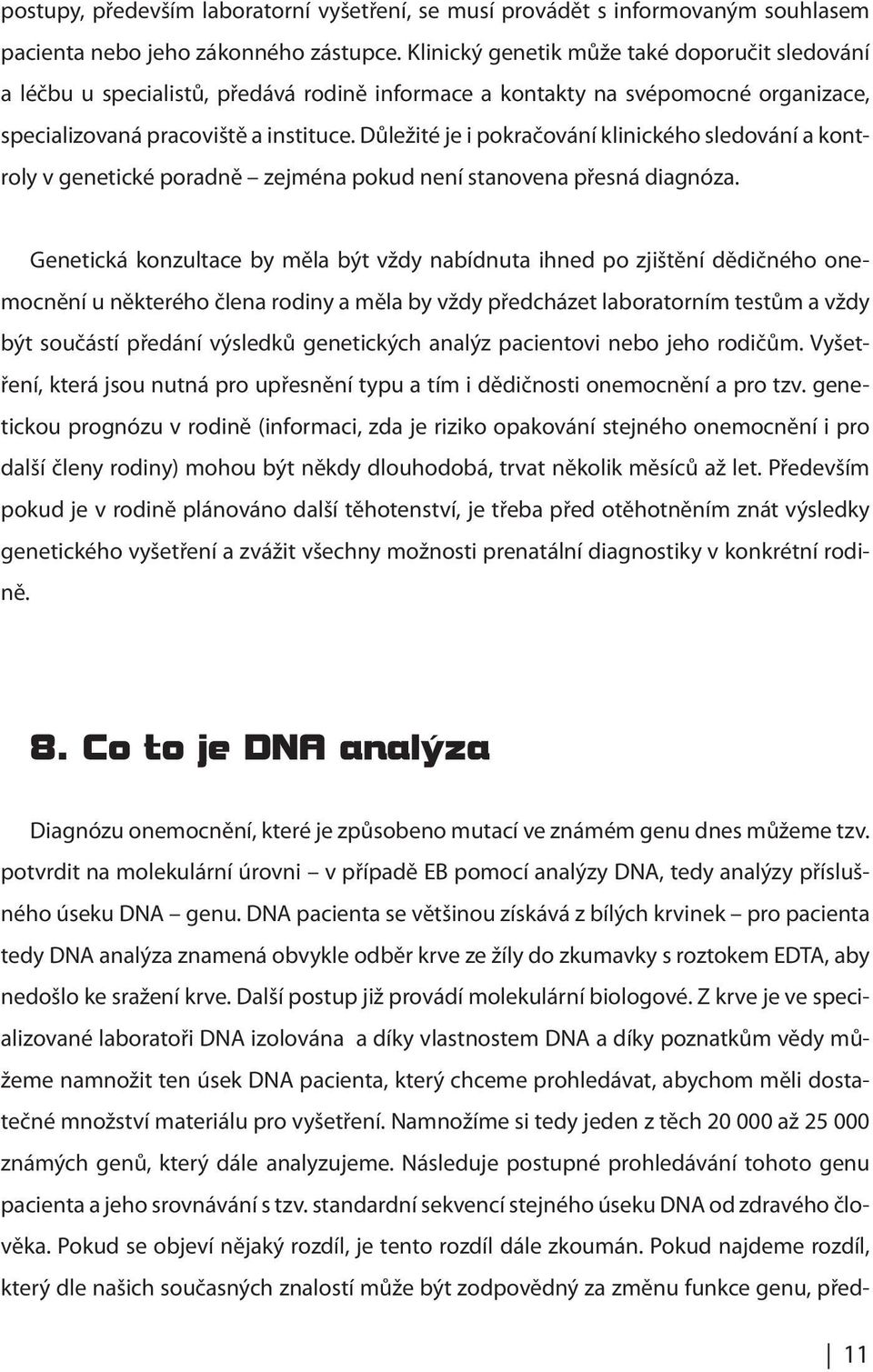 Důležité je i pokračování klinického sledování a kontroly v genetické poradně zejména pokud není stanovena přesná diagnóza.