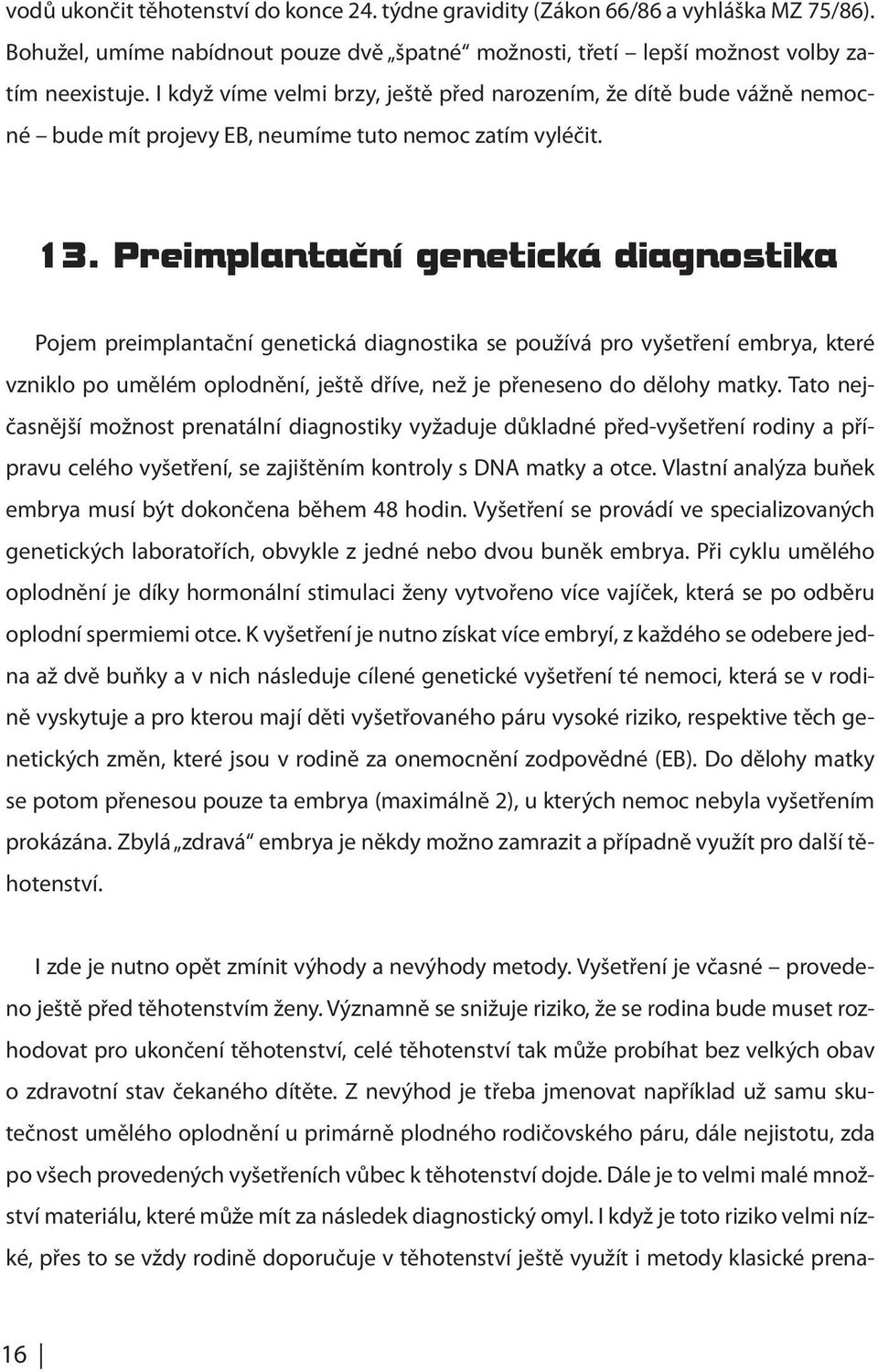 Preimplantacní ˇ genetická diagnostika Pojem preimplantační genetická diagnostika se používá pro vyšetření embrya, které vzniklo po umělém oplodnění, ještě dříve, než je přeneseno do dělohy matky.