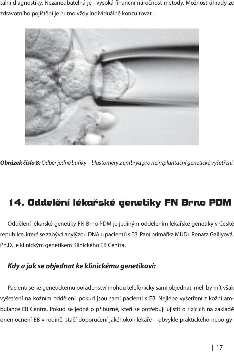 Oddelení ˇ lékarské ˇ genetiky FN Brno PDM Oddělení lékařské genetiky FN Brno PDM je jediným oddělením lékařské genetiky v České republice, které se zabývá anylýzou DNA u pacientů s EB.