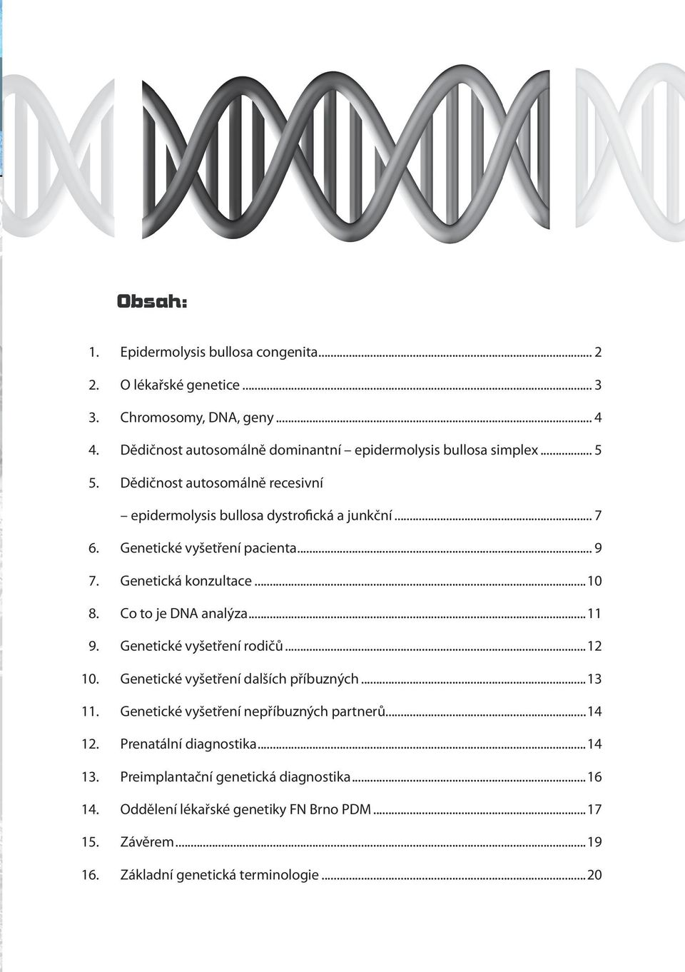 .. 2 2. O lékařské genetice... 3 3. Chromosomy, DNA, geny... 4 GENEALOGICKÉ SCHÉMA SYMBOLY 4. Dědičnost autosomálně dominantní epidermolysis bullosa simplex... 5 5.