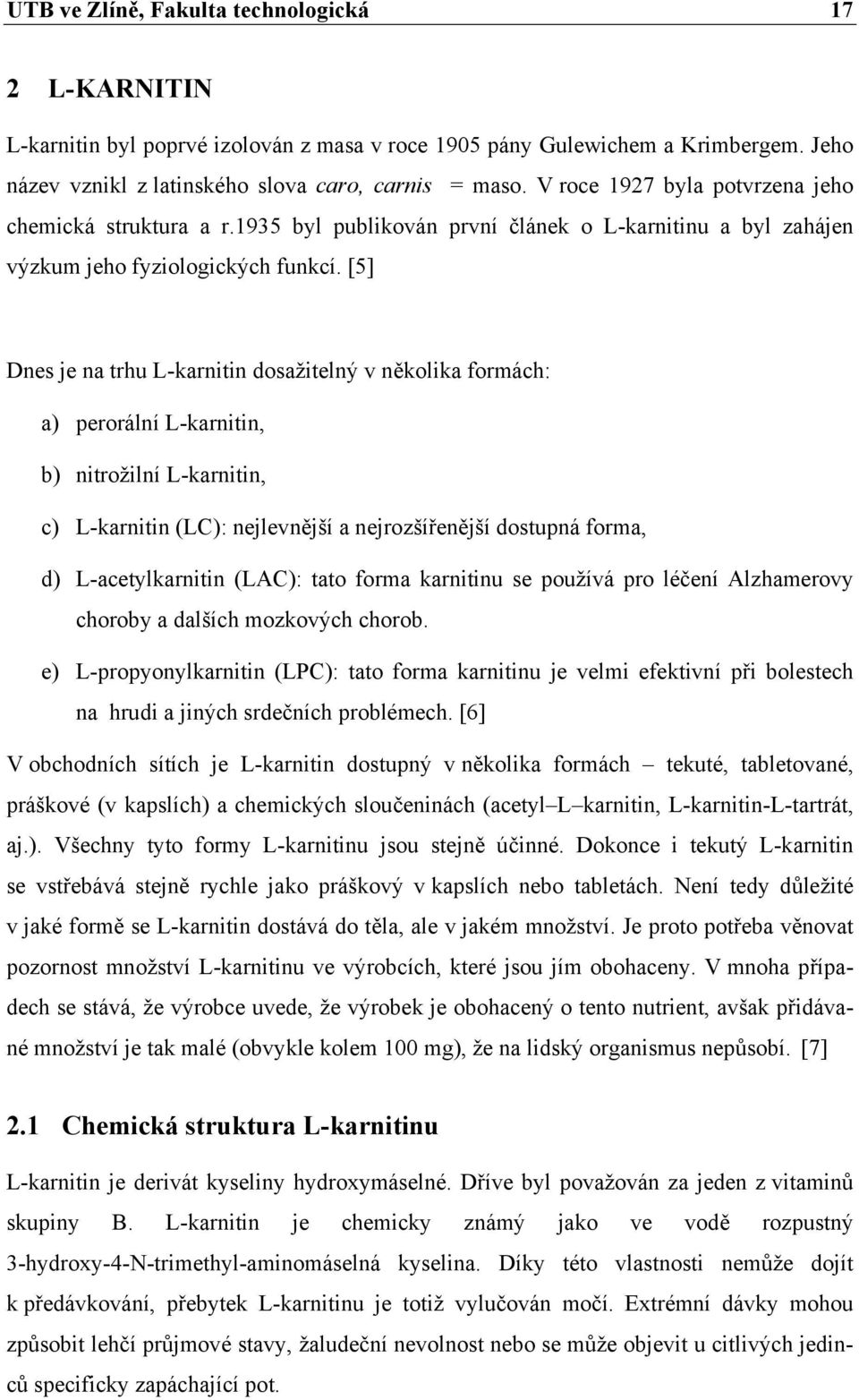 [5] Dnes je na trhu L-karnitin dosažitelný v několika formách: a) perorální L-karnitin, b) nitrožilní L-karnitin, c) L-karnitin (LC): nejlevnější a nejrozšířenější dostupná forma, d) L-acetylkarnitin