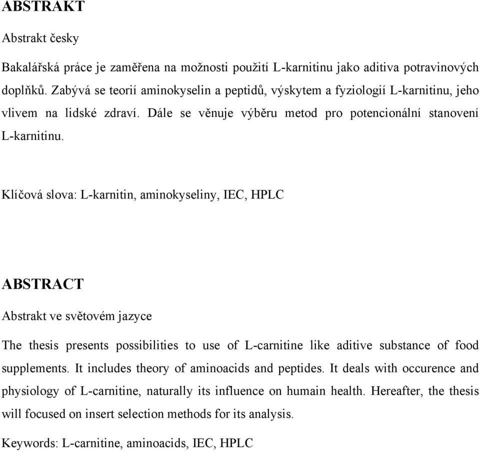 Klíčová slova: L-karnitin, aminokyseliny, IEC, HPLC ABSTRACT Abstrakt ve světovém jazyce The thesis presents possibilities to use of L-carnitine like aditive substance of food supplements.