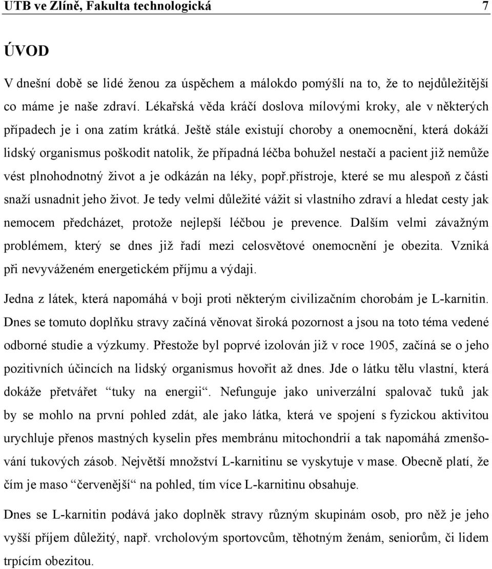 Ještě stále existují choroby a onemocnění, která dokáží lidský organismus poškodit natolik, že případná léčba bohužel nestačí a pacient již nemůže vést plnohodnotný život a je odkázán na léky, popř.