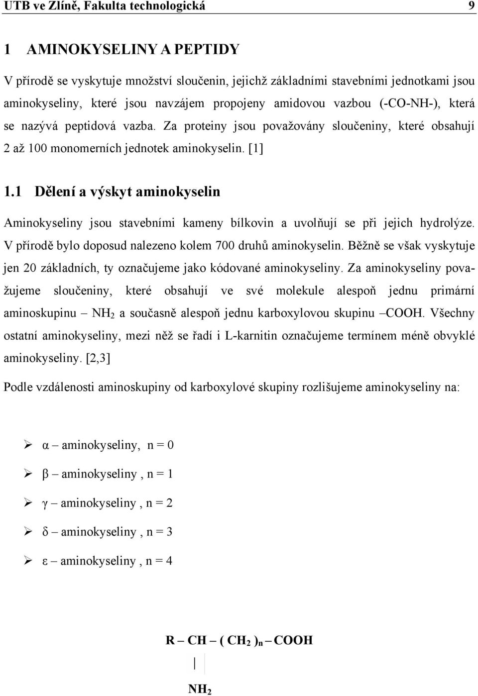 1 Dělení a výskyt aminokyselin Aminokyseliny jsou stavebními kameny bílkovin a uvolňují se při jejich hydrolýze. V přírodě bylo doposud nalezeno kolem 700 druhů aminokyselin.