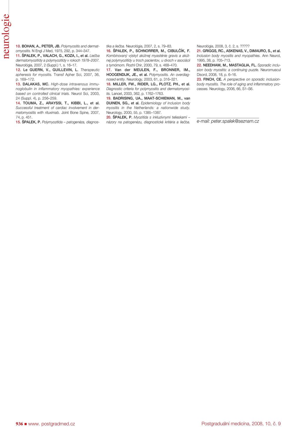 169 172. 13. DALAKAS, MC. High-dose intravenous immunoglobulin in inflammatory myopathies: experience based on controlled clinical trials. Neurol Sci, 2003, 24 (Suppl. 4), p. 256 259. 14. TOUMA, Z.