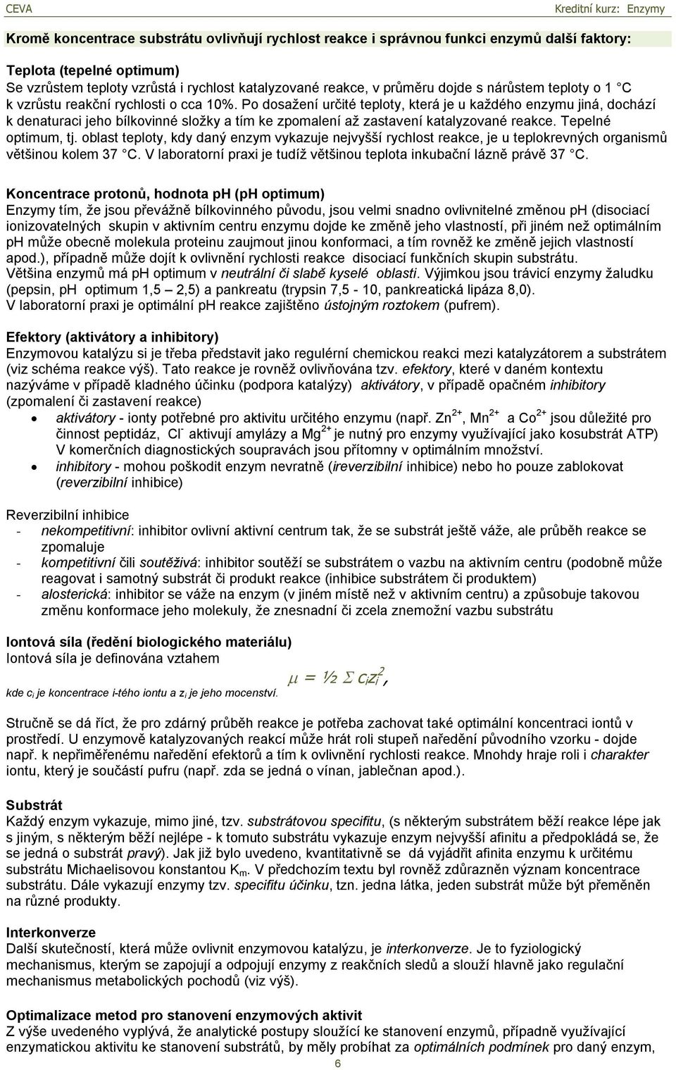 Po dosažení určité teploty, která je u každého enzymu jiná, dochází k denaturaci jeho bílkovinné složky a tím ke zpomalení až zastavení katalyzované reakce. Tepelné optimum, tj.