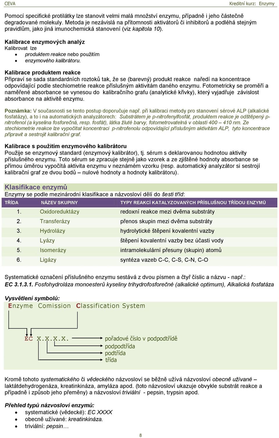 Kalibrace enzymových analýz Kalibrovat lze produktem reakce nebo použitím enzymového kalibrátoru.