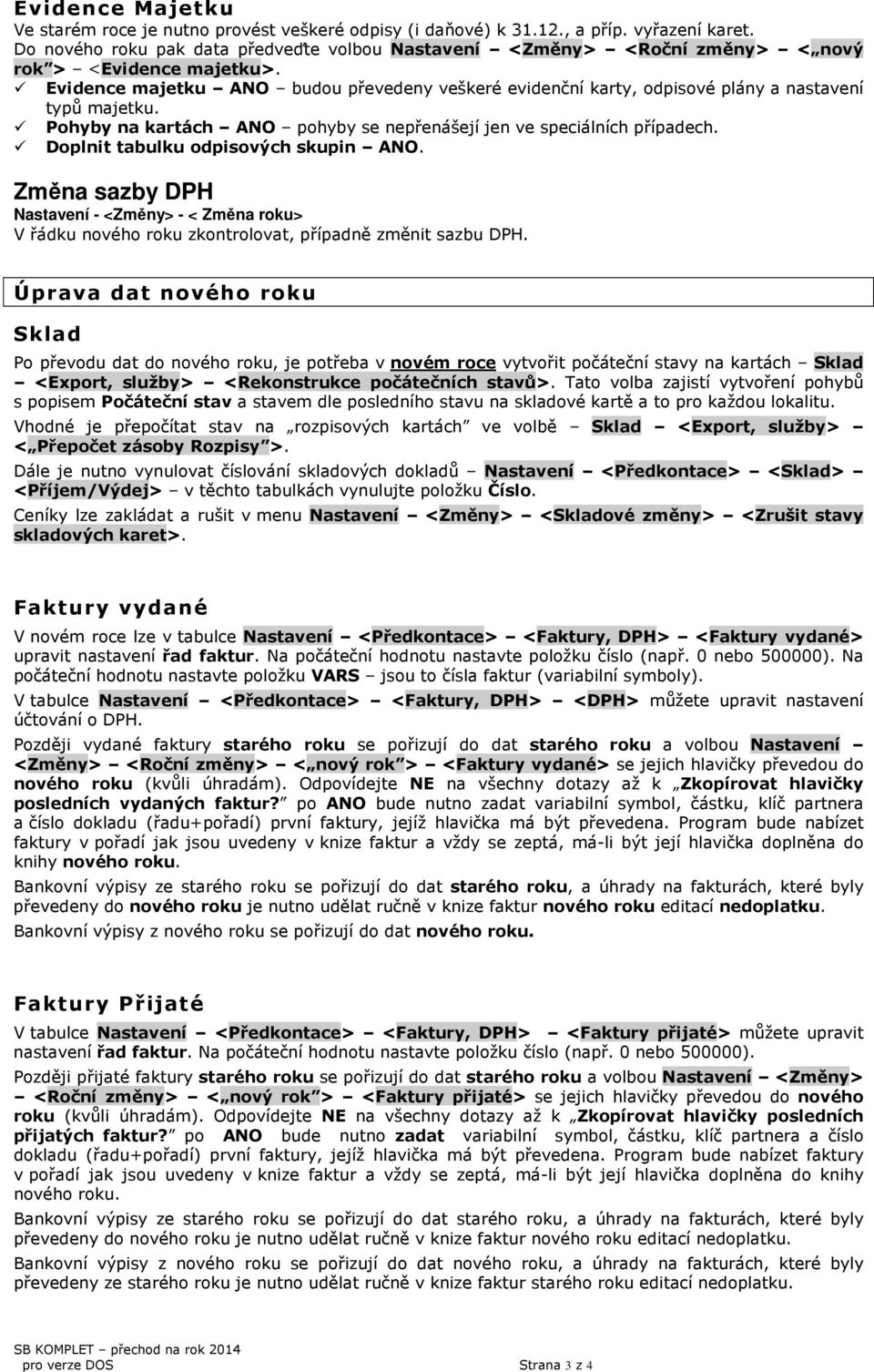 Evidence majetku ANO budou převedeny veškeré evidenční karty, odpisové plány a nastavení typů majetku. Pohyby na kartách ANO pohyby se nepřenášejí jen ve speciálních případech.