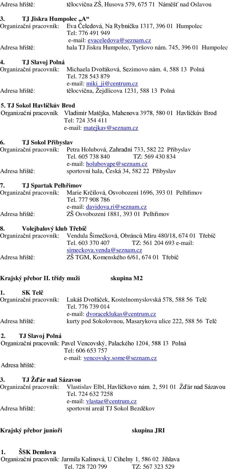 cz tělocvična, Žejdlicova 1231, 588 13 Polná 5. TJ Sokol Havlíčkův Brod Organizační pracovník Vladimír Matějka, Mahenova 3978, 580 01 Havlíčkův Brod Tel: 724 354 411 e-mail: matejkav@seznam.cz 6.