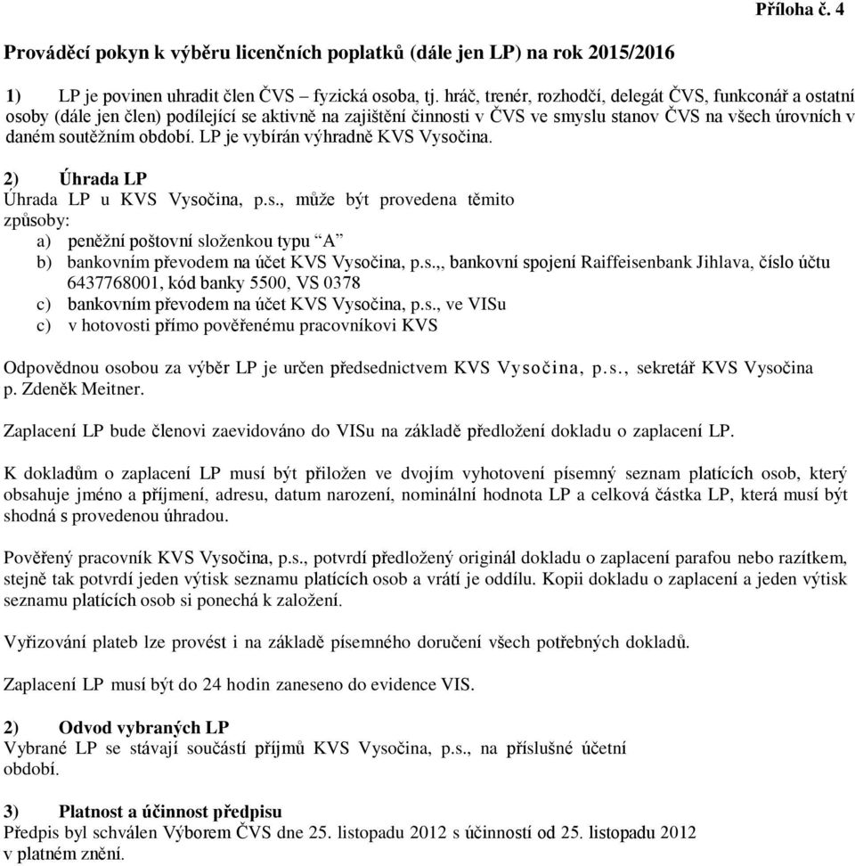 LP je vybírán výhradně KVS Vysočina. 2) Úhrada LP Úhrada LP u KVS Vysočina, p.s., může být provedena těmito způsoby: a) peněžní poštovní složenkou typu A b) bankovním převodem na účet KVS Vysočina, p.